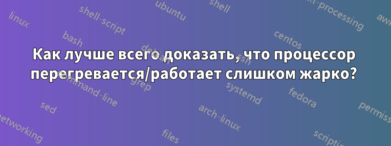Как лучше всего доказать, что процессор перегревается/работает слишком жарко?