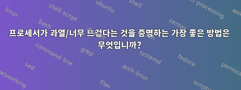 프로세서가 과열/너무 뜨겁다는 것을 증명하는 가장 좋은 방법은 무엇입니까?
