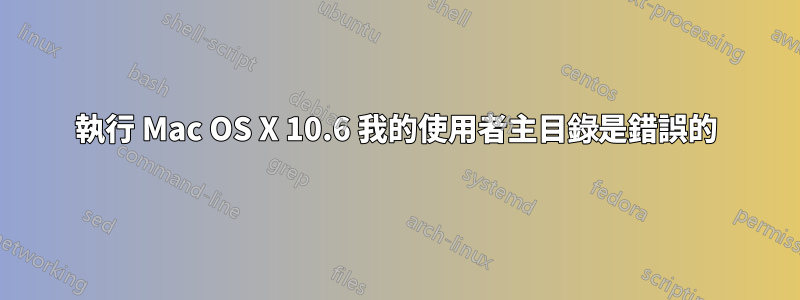 執行 Mac OS X 10.6 我的使用者主目錄是錯誤的