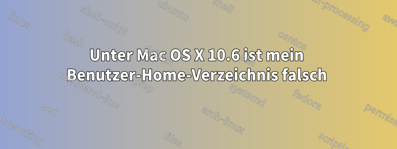 Unter Mac OS X 10.6 ist mein Benutzer-Home-Verzeichnis falsch