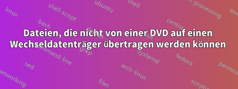Dateien, die nicht von einer DVD auf einen Wechseldatenträger übertragen werden können