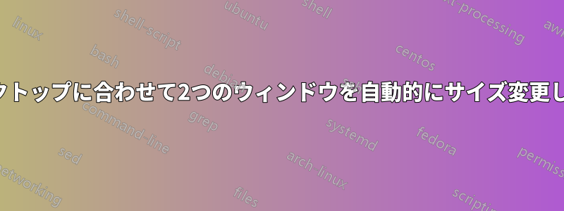 デスクトップに合わせて2つのウィンドウを自動的にサイズ変更します