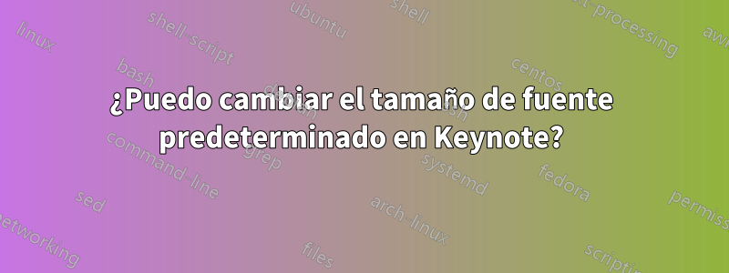 ¿Puedo cambiar el tamaño de fuente predeterminado en Keynote?