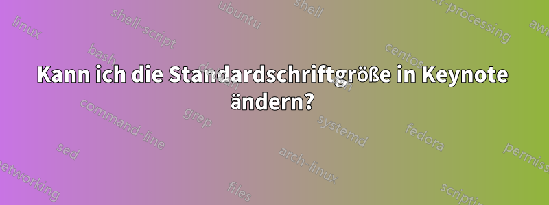 Kann ich die Standardschriftgröße in Keynote ändern?