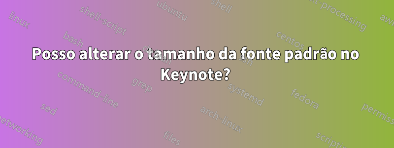 Posso alterar o tamanho da fonte padrão no Keynote?