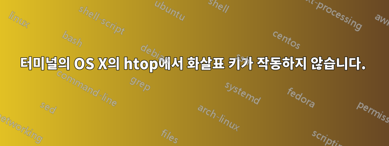 터미널의 OS X의 htop에서 화살표 키가 작동하지 않습니다.