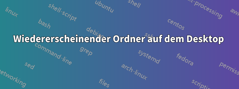 Wiedererscheinender Ordner auf dem Desktop