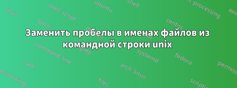 Заменить пробелы в именах файлов из командной строки unix