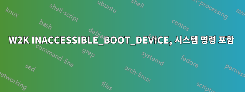 W2K INACCESSIBLE_BOOT_DEVICE, 시스템 명령 포함