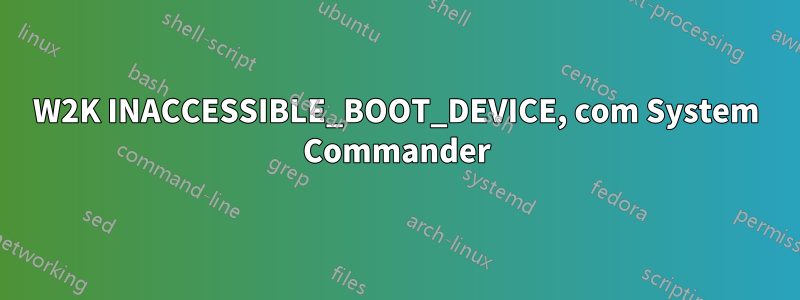 W2K INACCESSIBLE_BOOT_DEVICE, com System Commander