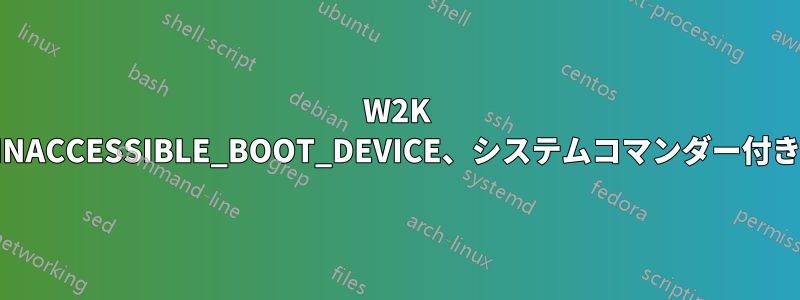 W2K INACCESSIBLE_BOOT_DEVICE、システムコマンダー付き