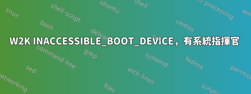 W2K INACCESSIBLE_BOOT_DEVICE，有系統指揮官