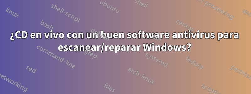 ¿CD en vivo con un buen software antivirus para escanear/reparar Windows?