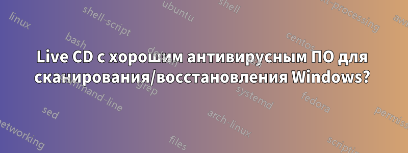 Live CD с хорошим антивирусным ПО для сканирования/восстановления Windows?