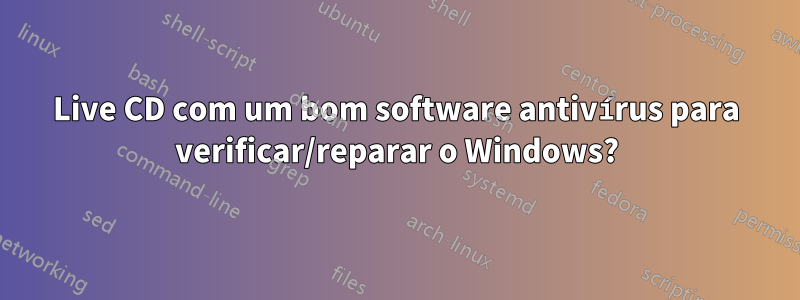 Live CD com um bom software antivírus para verificar/reparar o Windows?