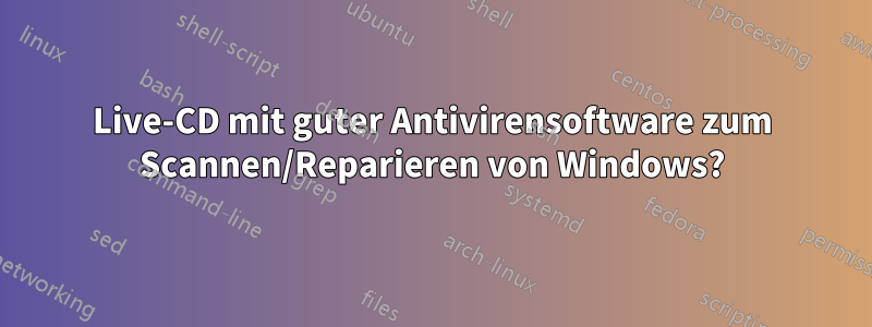 Live-CD mit guter Antivirensoftware zum Scannen/Reparieren von Windows?