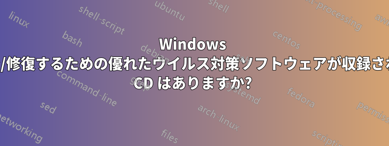 Windows をスキャン/修復するための優れたウイルス対策ソフトウェアが収録されたライブ CD はありますか?