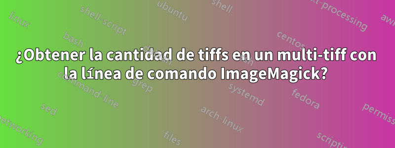 ¿Obtener la cantidad de tiffs en un multi-tiff con la línea de comando ImageMagick?