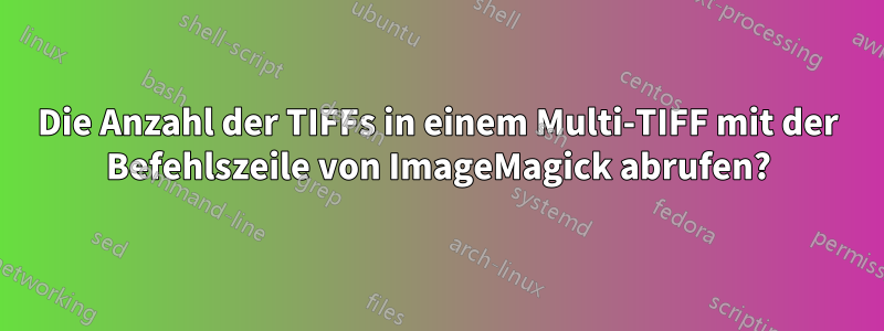 Die Anzahl der TIFFs in einem Multi-TIFF mit der Befehlszeile von ImageMagick abrufen?