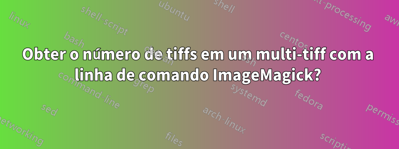 Obter o número de tiffs em um multi-tiff com a linha de comando ImageMagick?