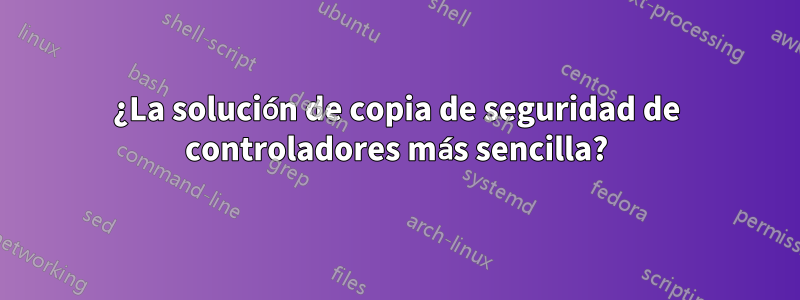 ¿La solución de copia de seguridad de controladores más sencilla?