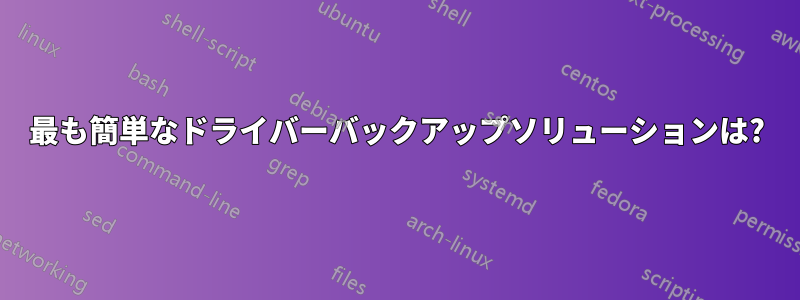 最も簡単なドライバーバックアップソリューションは?