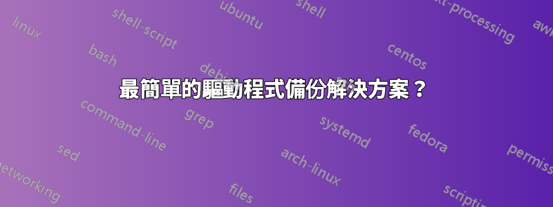 最簡單的驅動程式備份解決方案？