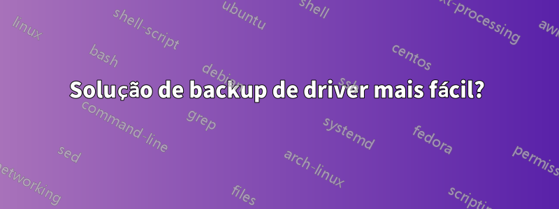Solução de backup de driver mais fácil?