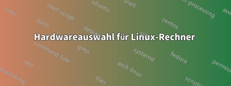 Hardwareauswahl für Linux-Rechner