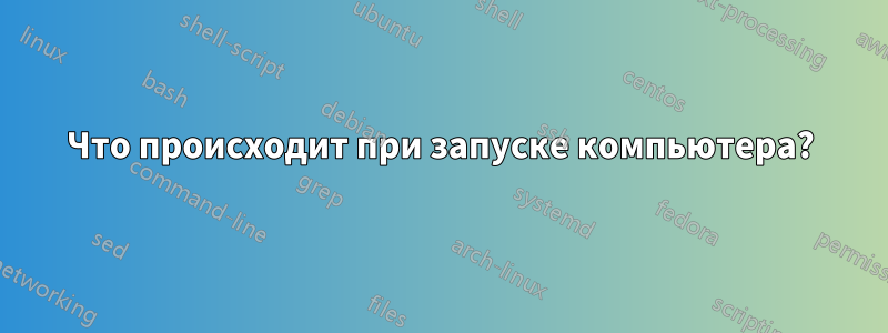 Что происходит при запуске компьютера?