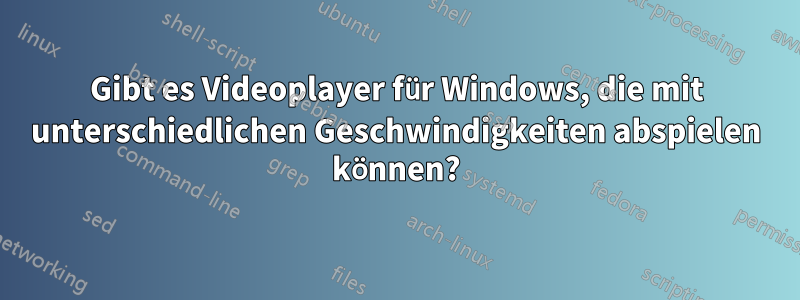 Gibt es Videoplayer für Windows, die mit unterschiedlichen Geschwindigkeiten abspielen können?