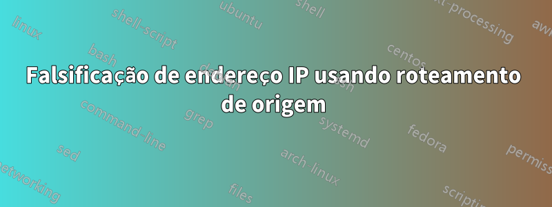 Falsificação de endereço IP usando roteamento de origem