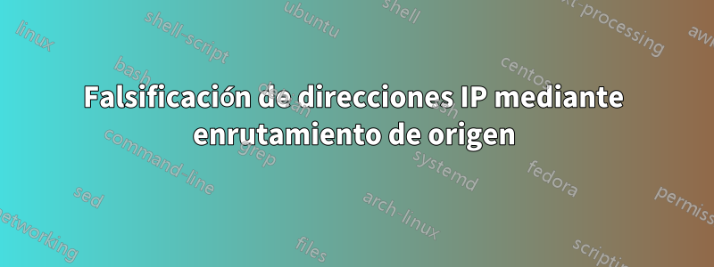 Falsificación de direcciones IP mediante enrutamiento de origen