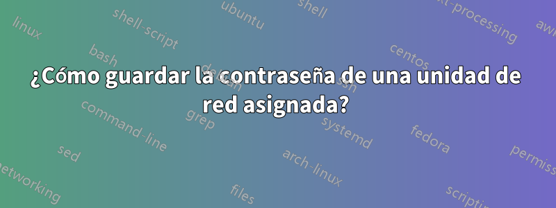 ¿Cómo guardar la contraseña de una unidad de red asignada?