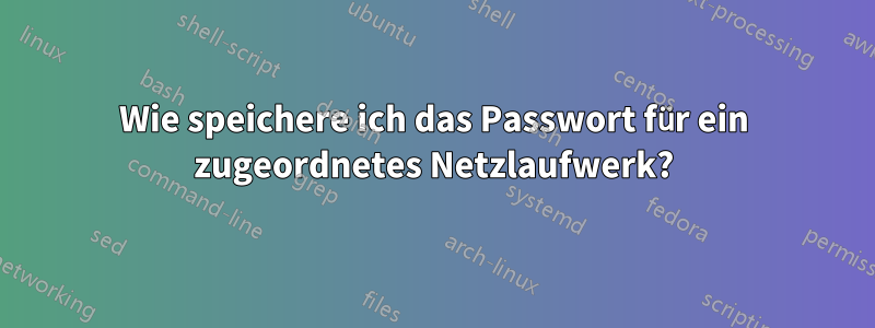 Wie speichere ich das Passwort für ein zugeordnetes Netzlaufwerk?