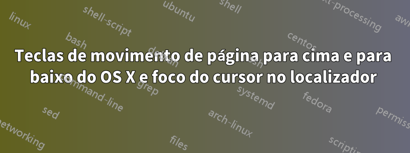Teclas de movimento de página para cima e para baixo do OS X e foco do cursor no localizador