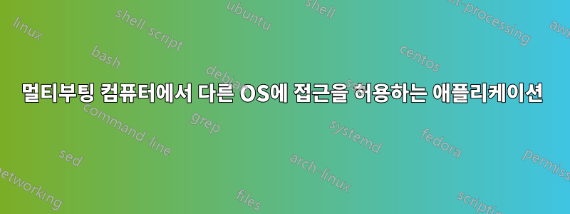 멀티부팅 컴퓨터에서 다른 OS에 접근을 허용하는 애플리케이션