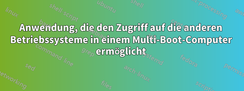 Anwendung, die den Zugriff auf die anderen Betriebssysteme in einem Multi-Boot-Computer ermöglicht