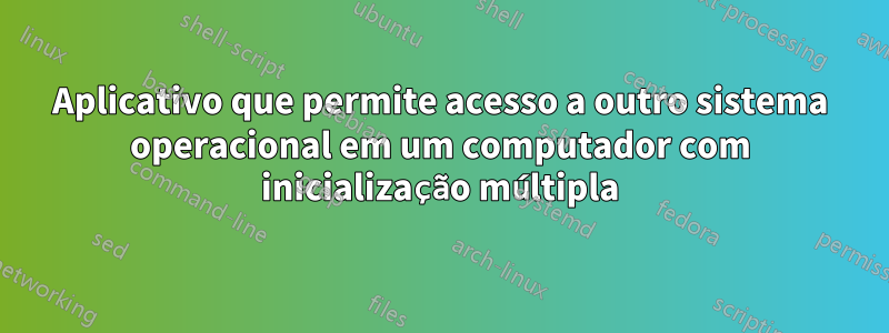 Aplicativo que permite acesso a outro sistema operacional em um computador com inicialização múltipla