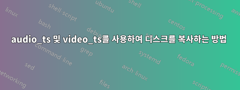 audio_ts 및 video_ts를 사용하여 디스크를 복사하는 방법