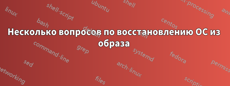 Несколько вопросов по восстановлению ОС из образа