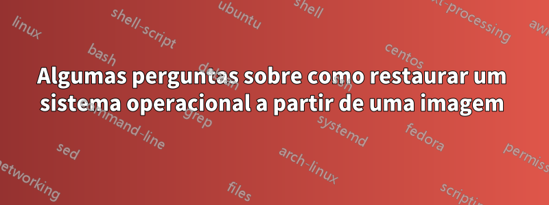 Algumas perguntas sobre como restaurar um sistema operacional a partir de uma imagem