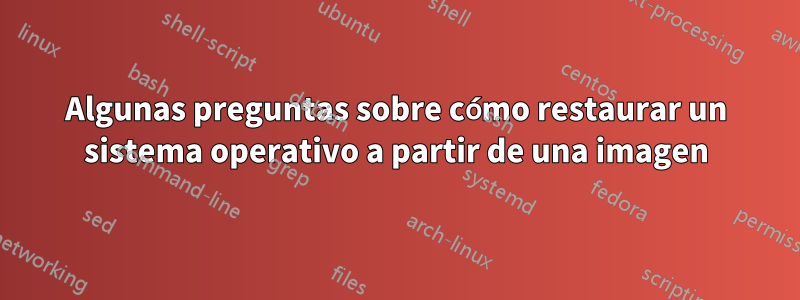 Algunas preguntas sobre cómo restaurar un sistema operativo a partir de una imagen