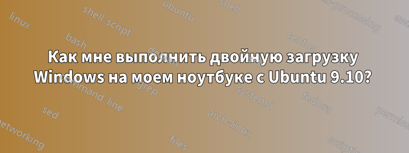 Как мне выполнить двойную загрузку Windows на моем ноутбуке с Ubuntu 9.10?