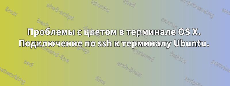 Проблемы с цветом в терминале OS X. Подключение по ssh к терминалу Ubuntu.