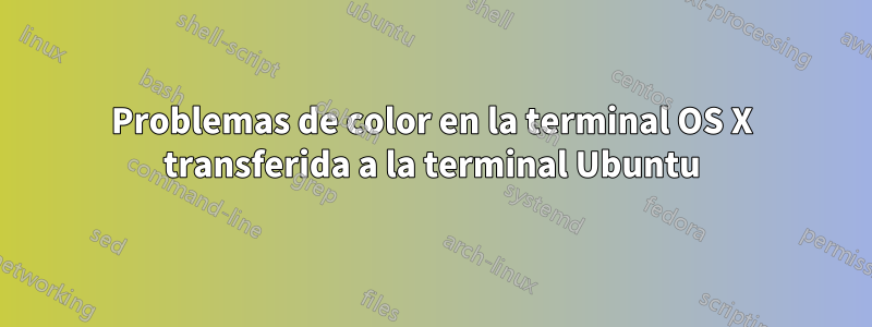 Problemas de color en la terminal OS X transferida a la terminal Ubuntu