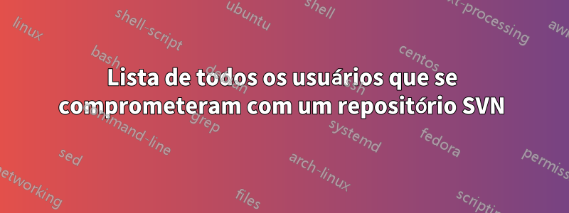 Lista de todos os usuários que se comprometeram com um repositório SVN