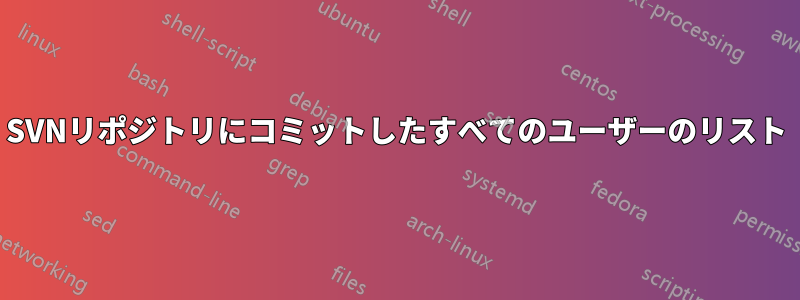 SVNリポジトリにコミットしたすべてのユーザーのリスト
