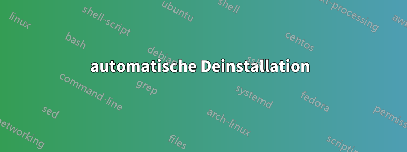 automatische Deinstallation 