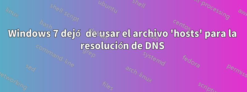 Windows 7 dejó de usar el archivo 'hosts' para la resolución de DNS